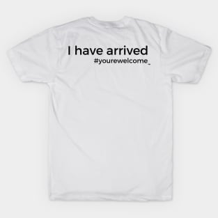 I Have Arrived T-Shirt